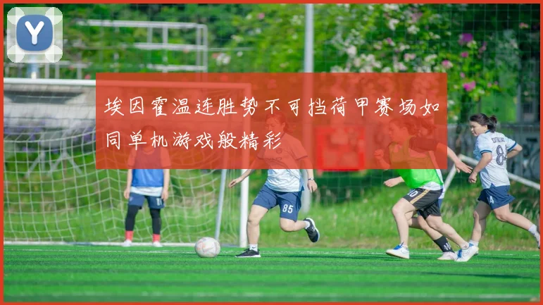 埃因霍温连胜势不可挡荷甲赛场如同单机游戏般精彩