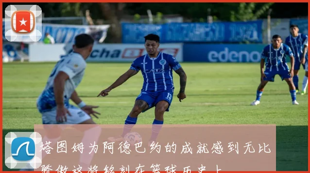 塔图姆为阿德巴约的成就感到无比骄傲这将铭刻在篮球历史上