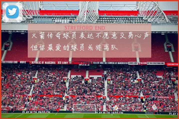 火箭传奇球员表达不愿意交易心声但你最爱的球员或将离队